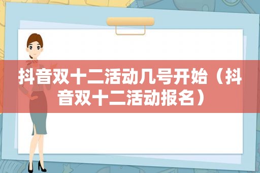 抖音双十二活动几号开始（抖音双十二活动报名）