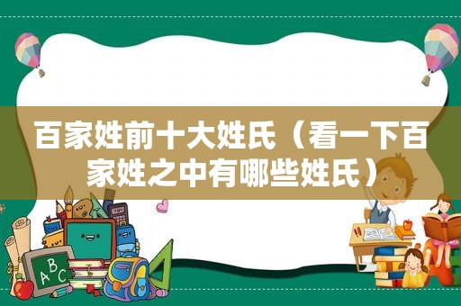 百家姓前十大姓氏（看一下百家姓之中有哪些姓氏）