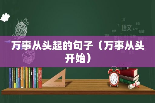 万事从头起的句子（万事从头开始）