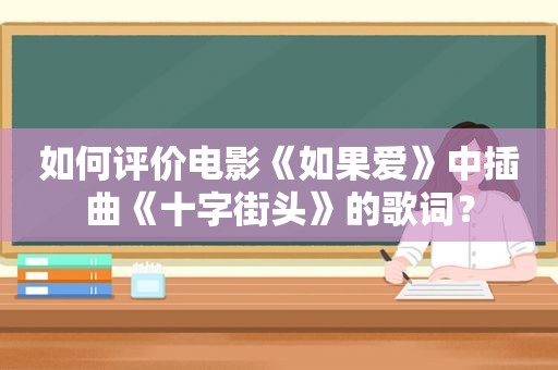 如何评价电影《如果爱》中插曲《十字街头》的歌词？