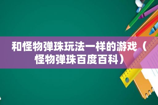 和怪物弹珠玩法一样的游戏（怪物弹珠百度百科）