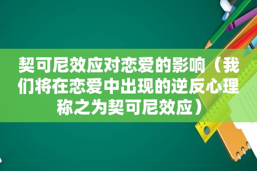 契可尼效应对恋爱的影响（我们将在恋爱中出现的逆反心理称之为契可尼效应）