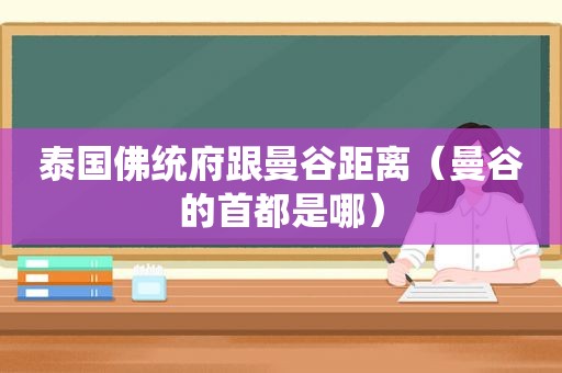 泰国佛统府跟曼谷距离（曼谷的首都是哪）