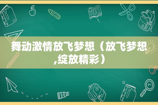 舞动 *** 放飞梦想（放飞梦想,绽放精彩）