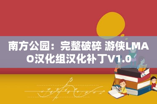 南方公园：完整破碎 游侠LMAO汉化组汉化补丁V1.0