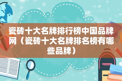 瓷砖十大名牌排行榜中国品牌网（瓷砖十大名牌排名榜有哪些品牌）