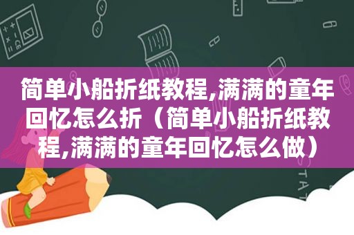 简单小船折纸教程,满满的童年回忆怎么折（简单小船折纸教程,满满的童年回忆怎么做）