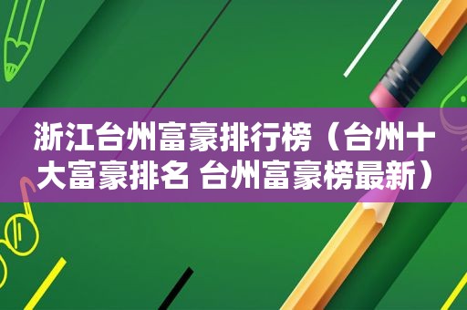 浙江台州富豪排行榜（台州十大富豪排名 台州富豪榜最新）