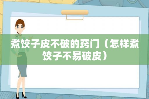 煮饺子皮不破的窍门（怎样煮饺子不易破皮）