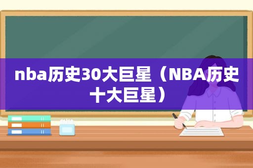 nba历史30大巨星（NBA历史十大巨星）