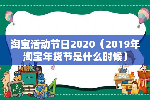 淘宝活动节日2020（2019年淘宝年货节是什么时候）