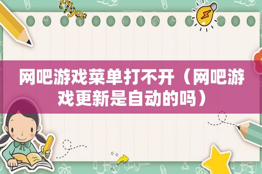 网吧游戏菜单打不开（网吧游戏更新是自动的吗）