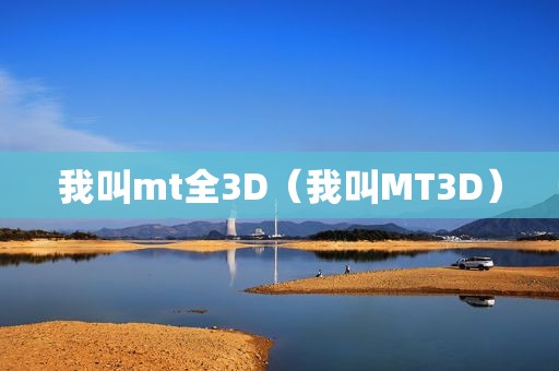 我叫mt全3D（我叫MT3D）