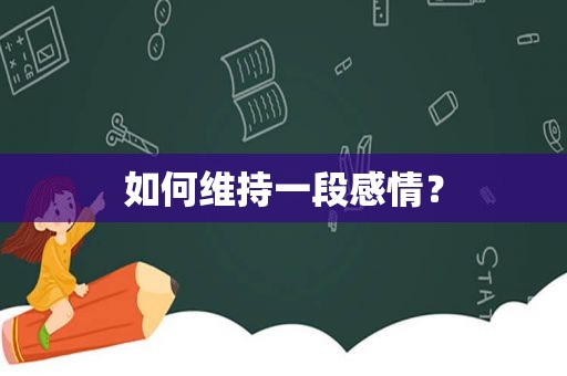 如何维持一段感情？