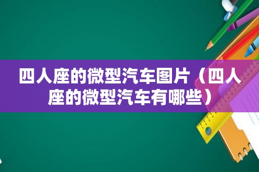 四人座的微型汽车图片（四人座的微型汽车有哪些）