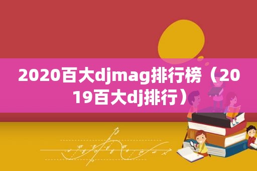 2020百大djmag排行榜（2019百大dj排行）