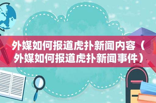 外媒如何报道虎扑新闻内容（外媒如何报道虎扑新闻事件）