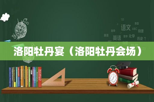 洛阳牡丹宴（洛阳牡丹会场）