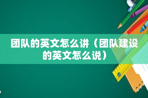 团队的英文怎么讲（团队建设的英文怎么说）