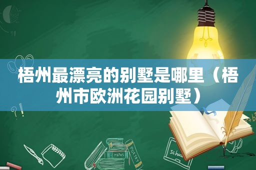 梧州最漂亮的别墅是哪里（梧州市欧洲花园别墅）