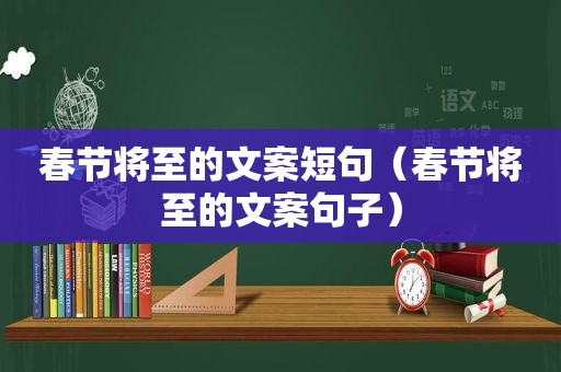 春节将至的文案短句（春节将至的文案句子）  第1张