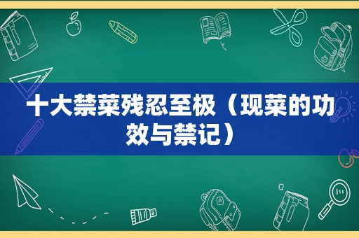 十大禁菜残忍至极（现菜的功效与禁记）