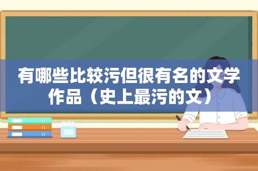 有哪些比较污但很有名的文学作品（史上最污的文）