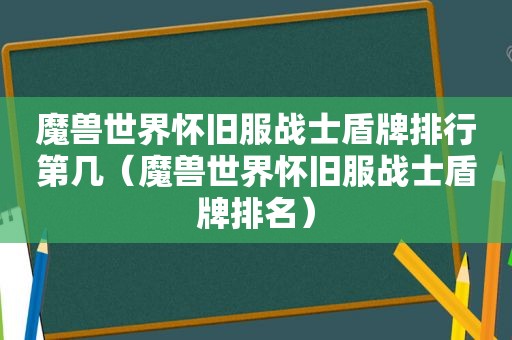 魔兽世界怀旧服战士盾牌排行第几（魔兽世界怀旧服战士盾牌排名）