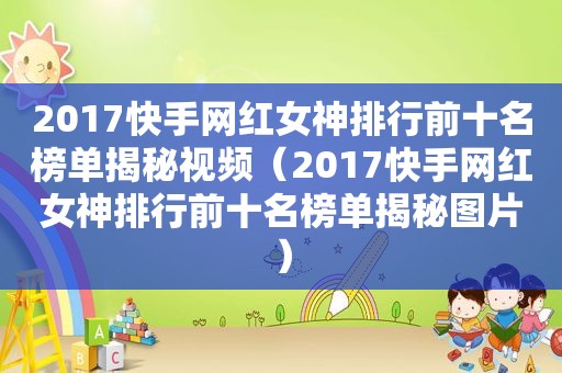 2017快手网红女神排行前十名榜单揭秘视频（2017快手网红女神排行前十名榜单揭秘图片）