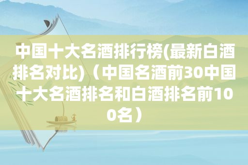 中国十大名酒排行榜(最新白酒排名对比)（中国名酒前30中国十大名酒排名和白酒排名前100名）