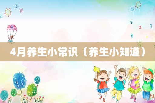 4月养生小常识（养生小知道）