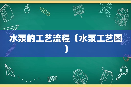 水泵的工艺流程（水泵工艺图）