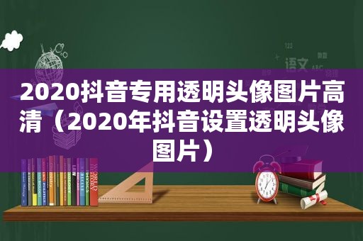 2020抖音专用透明头像图片高清（2020年抖音设置透明头像图片）