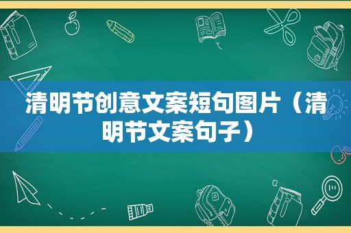 清明节创意文案短句图片（清明节文案句子）