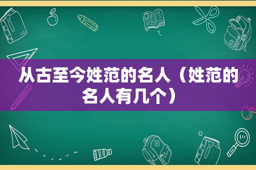 从古至今姓范的名人（姓范的名人有几个）