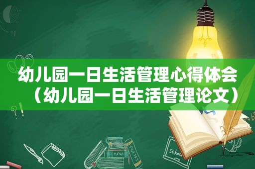 幼儿园一日生活管理心得体会（幼儿园一日生活管理论文）