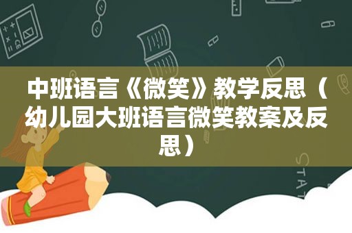 中班语言《微笑》教学反思（幼儿园大班语言微笑教案及反思）