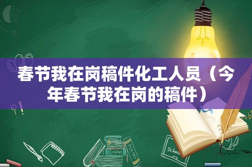 春节我在岗稿件化工人员（今年春节我在岗的稿件）