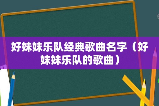 好妹妹乐队经典歌曲名字（好妹妹乐队的歌曲）