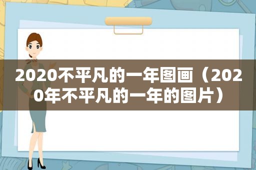 2020不平凡的一年图画（2020年不平凡的一年的图片）