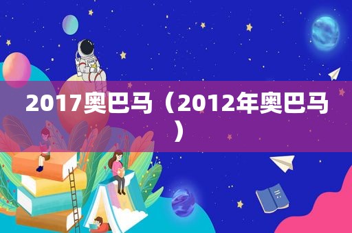 2017奥巴马（2012年奥巴马）