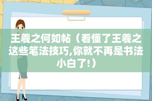 王羲之何如帖（看懂了王羲之这些笔法技巧,你就不再是书法小白了!）