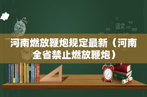 河南燃放鞭炮规定最新（河南全省禁止燃放鞭炮）