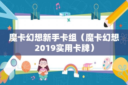 魔卡幻想新手卡组（魔卡幻想2019实用卡牌）