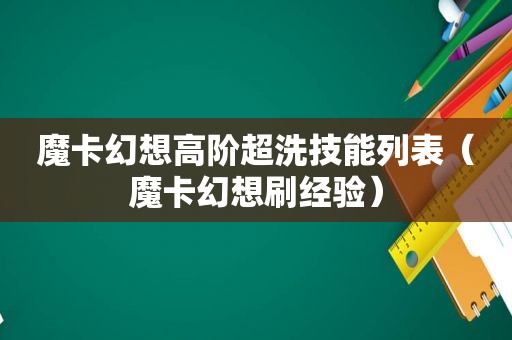 魔卡幻想高阶超洗技能列表（魔卡幻想刷经验）