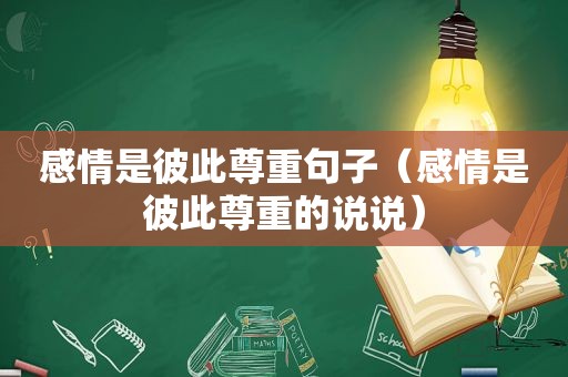 感情是彼此尊重句子（感情是彼此尊重的说说）