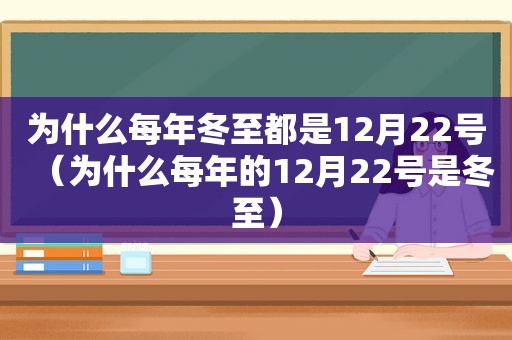 为什么每年冬至都是12月22号（为什么每年的12月22号是冬至）