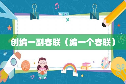 创编一副春联（编一个春联）