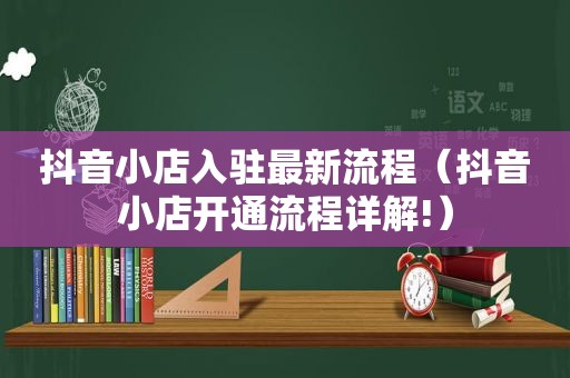 抖音小店入驻最新流程（抖音小店开通流程详解!）  第1张