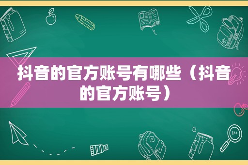 抖音的官方账号有哪些（抖音的官方账号）